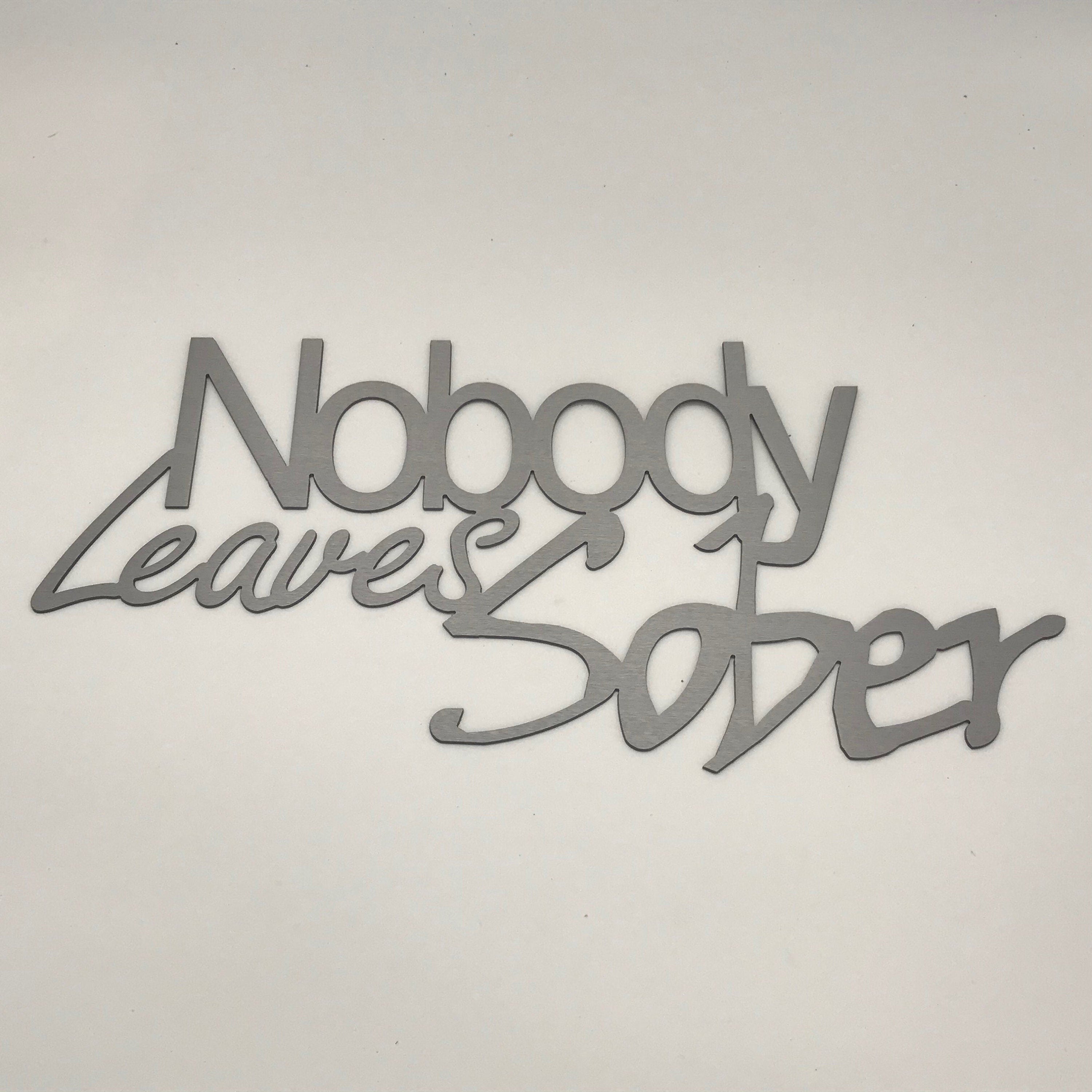 Nobody Leaves Sober Steel Wall Sign Signage Wall Sign