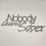 Nobody Leaves Sober Steel Wall Sign Signage Wall Sign