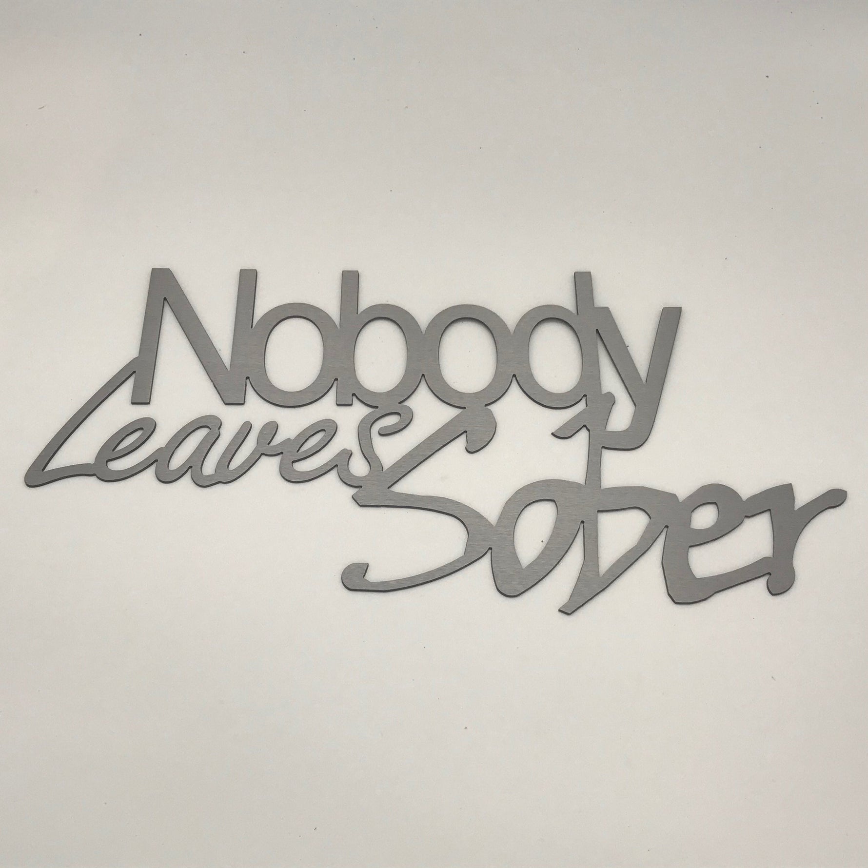 Nobody Leaves Sober Steel Wall Sign Signage Wall Sign